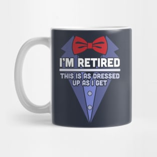 I'm Retired This Is As Dressed Up As I Get Funny Retirement Mug